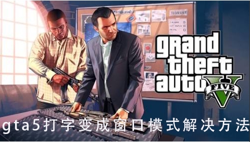 gta5一打字就變成窗口模式怎么解決？