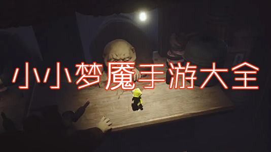 小小夢(mèng)魘手機(jī)版_小小夢(mèng)魘1/2手游全版本