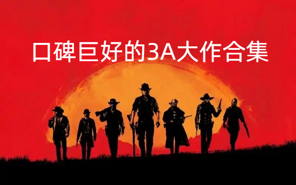 口碑巨好的3A大作合集-口碑巨好的3A大作大全-口碑巨好的3A大作下載