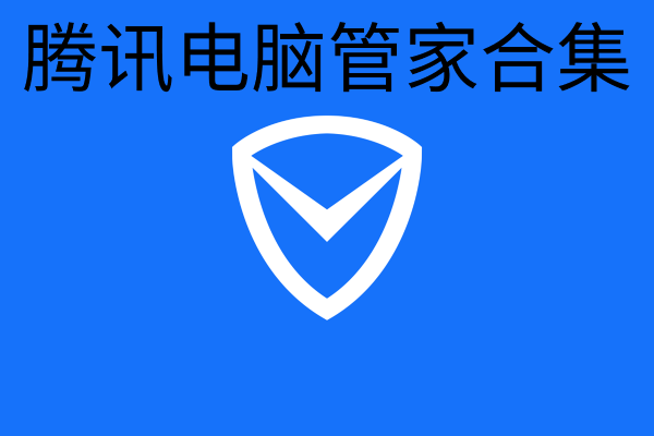 騰訊電腦管家版本大全-騰訊電腦管家版本合集-騰訊電腦管家版本下載